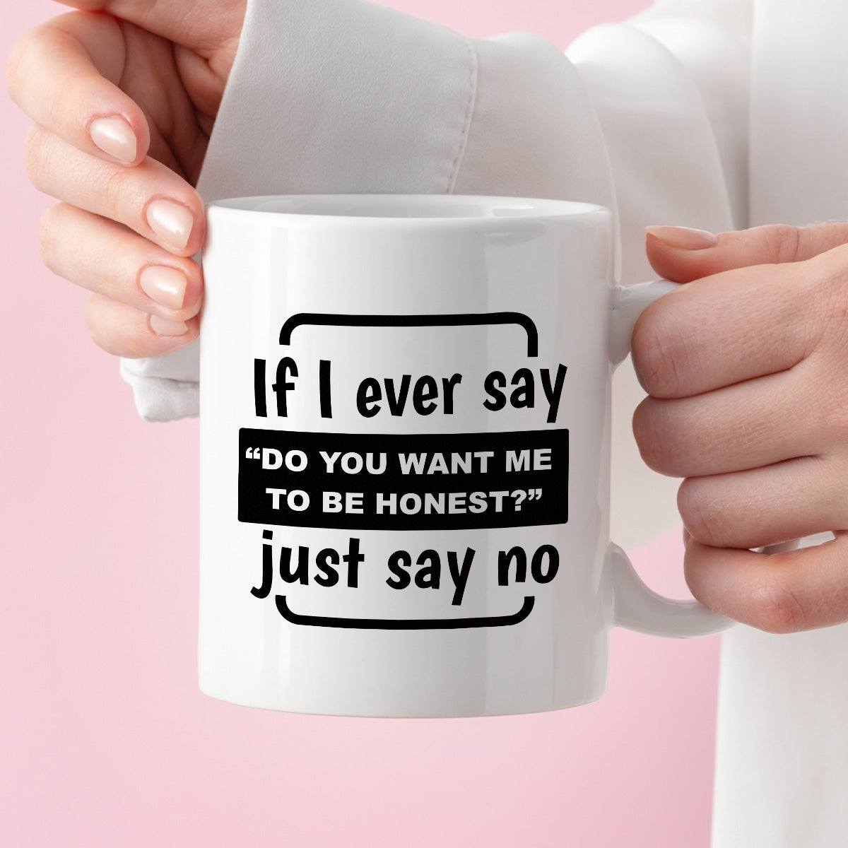 Kubek z nadrukiem "If I ever say “Do you want me to be honest?” Just s