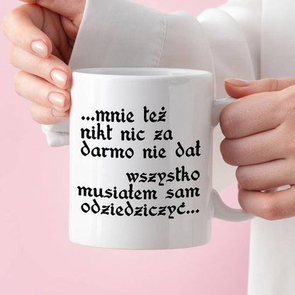 Kubek z nadrukiem "Mnie też nikt nic za darmo nie dał... wszystko musi