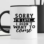 Kubek z nadrukiem "Sorry I'm late... I didn't want to come"
