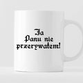 Kubek z nadrukiem "Ja Panu nie przerywałem!"