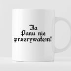 Kubek z nadrukiem "Ja Panu nie przerywałem!"