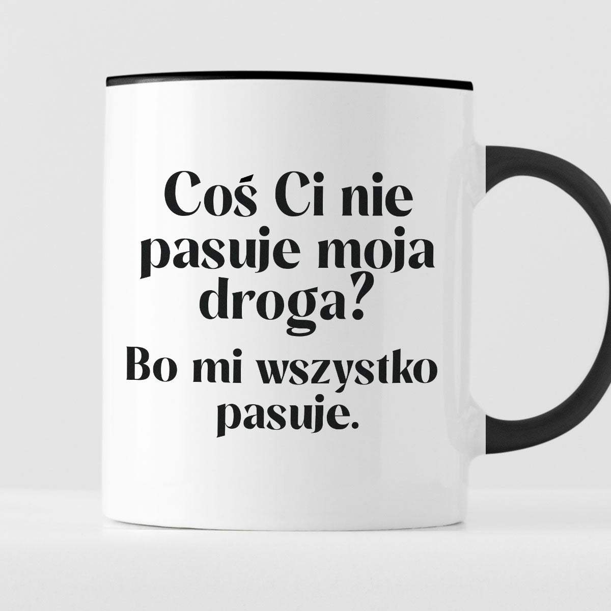 Kubek z nadrukiem "Coś Ci nie pasuje moja droga? Bo mi..." 330 ml