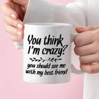Kubek z nadrukiem "You think I’m crazy? You should see me with my best