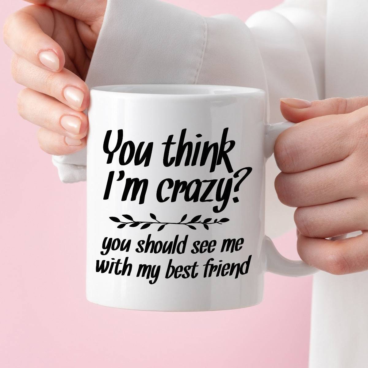 Kubek z nadrukiem "You think I’m crazy? You should see me with my best