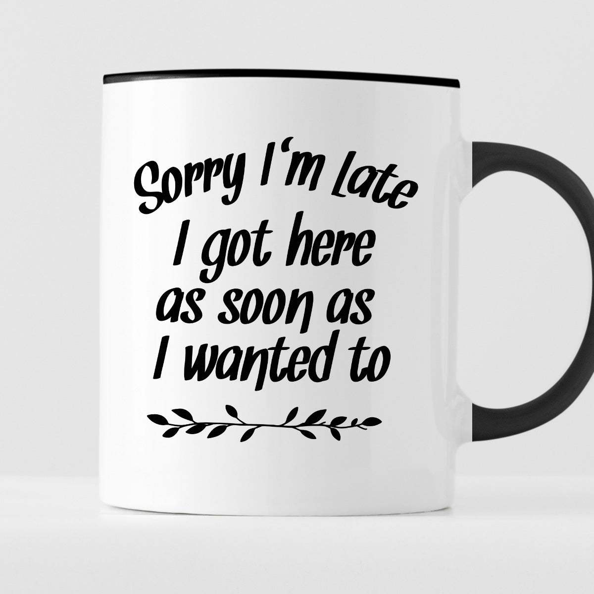 Kubek z nadrukiem "Sorry I’m Late I got here as soon as I wanted to"