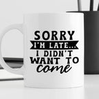 Kubek z nadrukiem "Sorry I'm late... I didn't want to come"