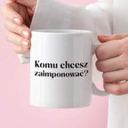 Kubek z nadrukiem "Komu chcesz zaimponować?"