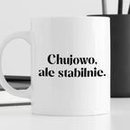 Kubek z nadrukiem "Chujowo, ale stabilnie." 330 ml