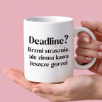 Kubek z nadrukiem "Deadline? Brzmi strasznie, ale zimna kawa jeszcze g