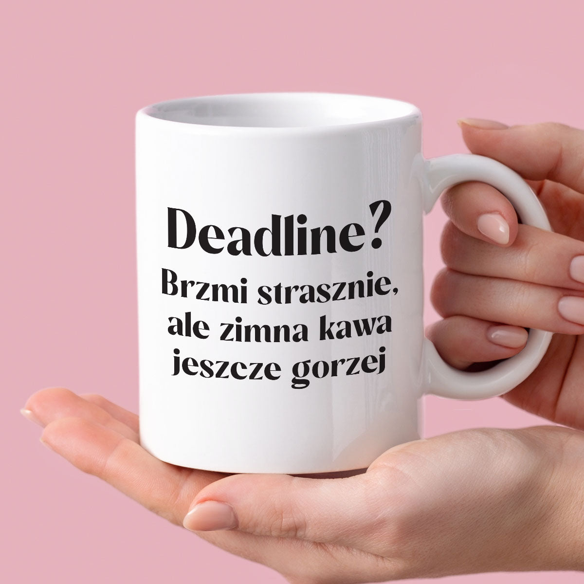 Kubek z nadrukiem "Deadline? Brzmi strasznie, ale zimna kawa jeszcze g