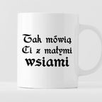 Kubek z nadrukiem "Tak mówią Ci z małymi wsiami"