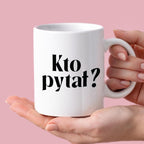 Kubek z nadrukiem "Kto pytał?" 330 ml