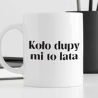 Kubek z nadrukiem "Koło dupy mi to lata"