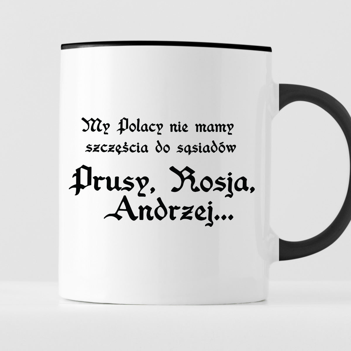 Kubek z nadrukiem "My Polacy nie mamy szczęścia do sąsiadów - Prusy, Rosja, Andrzej..." 1670/19"