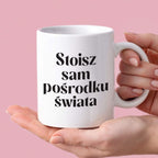 Kubek z nadrukiem "Stoisz sam pośrodku świata" 330 ml