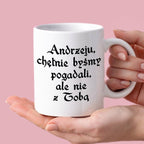Kubek z nadrukiem "Andrzeju, chętnie byśmy pogadali, ale nie z Tobą" 1