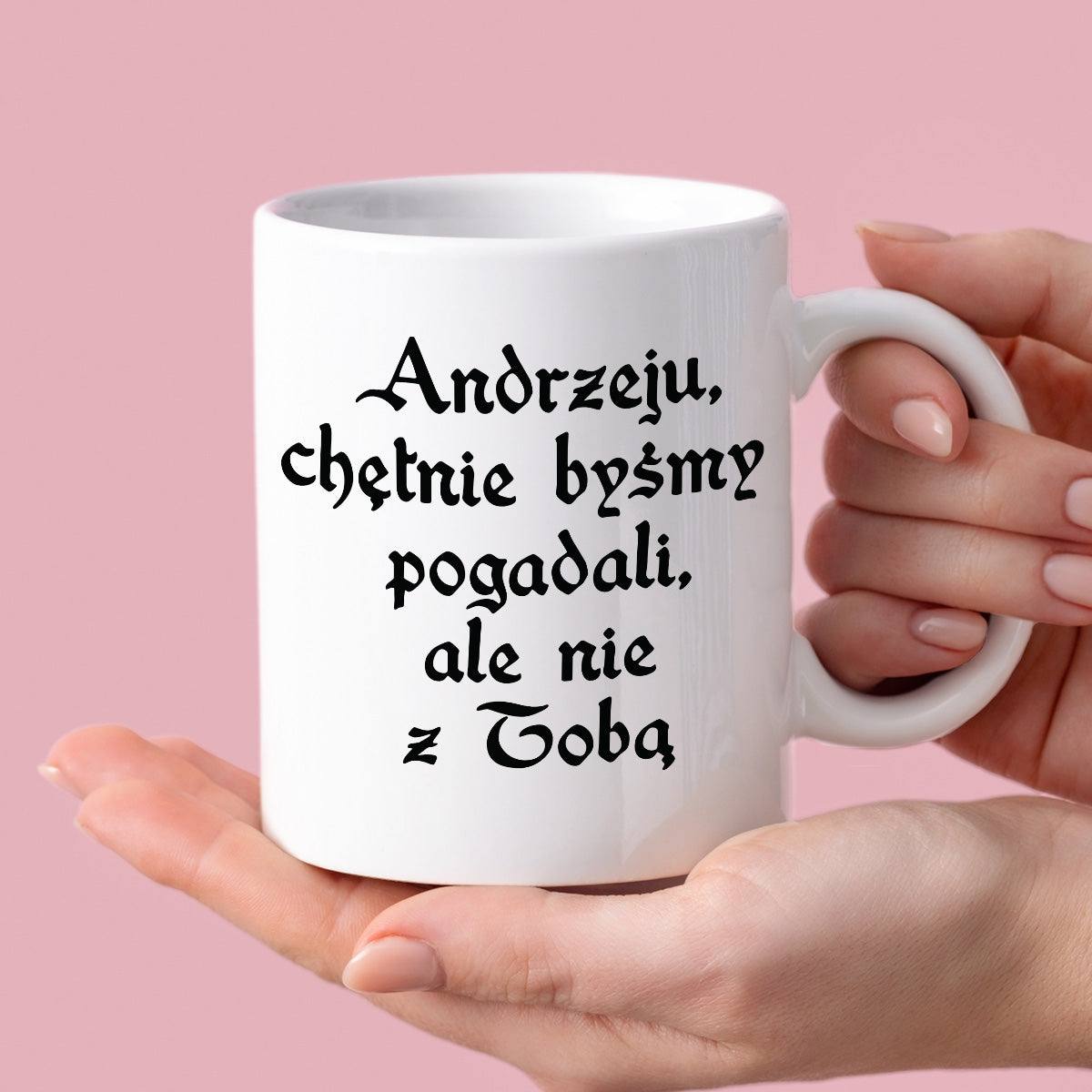 Kubek z nadrukiem "Andrzeju, chętnie byśmy pogadali, ale nie z Tobą" 1