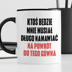 Kubek z nadrukiem "Ktoś będzie mnie musiał długo namawiać na powrót do