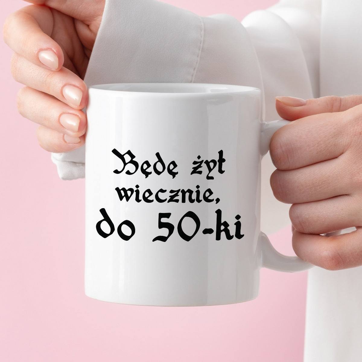 Kubek z nadrukiem "Będę żył wiecznie, do 50-tki" 1670/21
