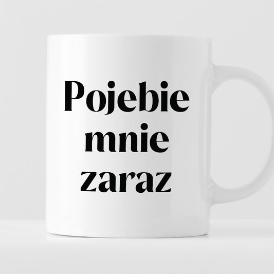 Kubek z nadrukiem "Pojebie mnie zaraz" 330 ml