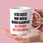 Kubek z nadrukiem "Ktoś będzie mnie musiał długo namawiać na powrót do