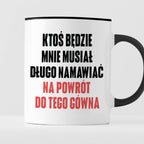Kubek z nadrukiem "Ktoś będzie mnie musiał długo namawiać na powrót do