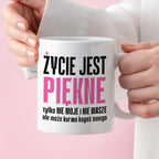 Kubek z nadrukiem "Życie jest piękne tylko NIE MOJE i NIE WASZE..." cy