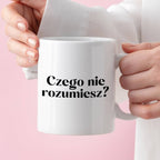 Kubek z nadrukiem "Czego nie rozumiesz?"