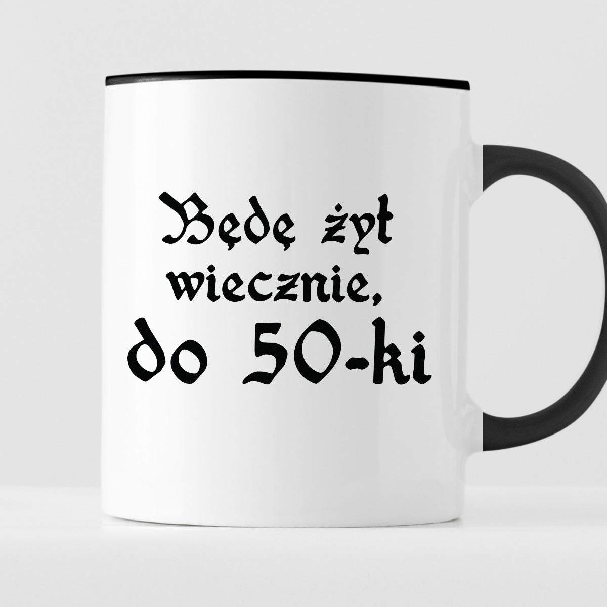 Kubek z nadrukiem "Będę żył wiecznie, do 50-tki" 1670/21
