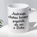 Kubek z nadrukiem "Andrzeju, chętnie byśmy pogadali, ale nie z Tobą" 1