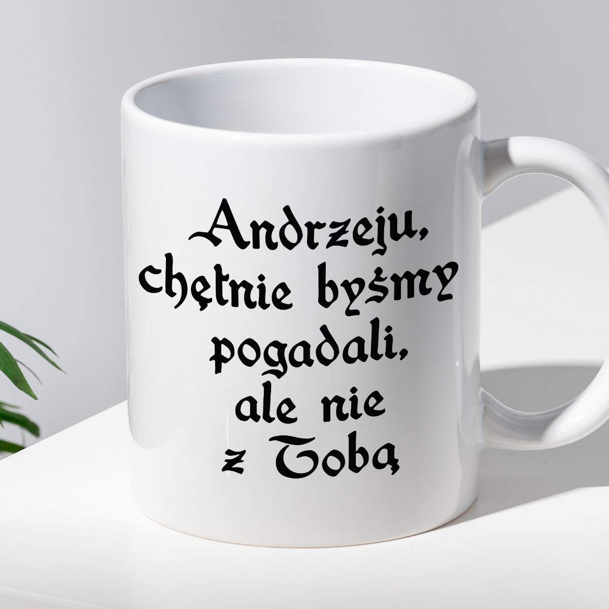 Kubek z nadrukiem "Andrzeju, chętnie byśmy pogadali, ale nie z Tobą" 1