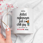 Kubek spersonalizowany z nadrukiem "Jesteś najlepszym just a chill guy