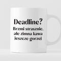 Kubek z nadrukiem "Deadline? Brzmi strasznie, ale zimna kawa jeszcze g