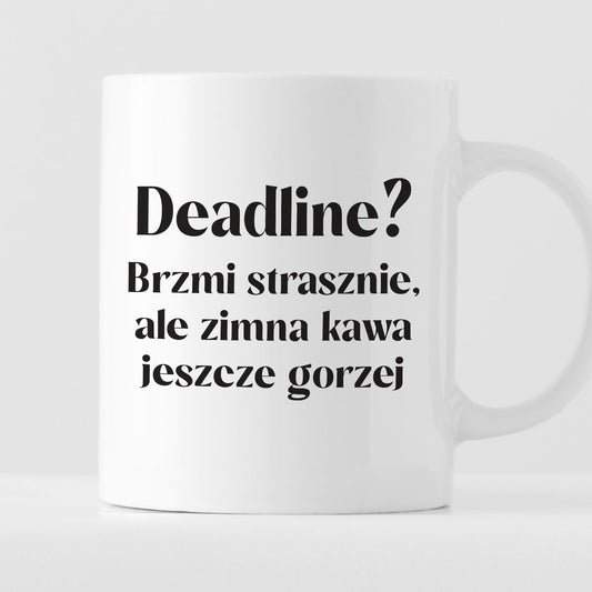 Kubek z nadrukiem "Deadline? Brzmi strasznie, ale zimna kawa jeszcze gorzej 330 ml