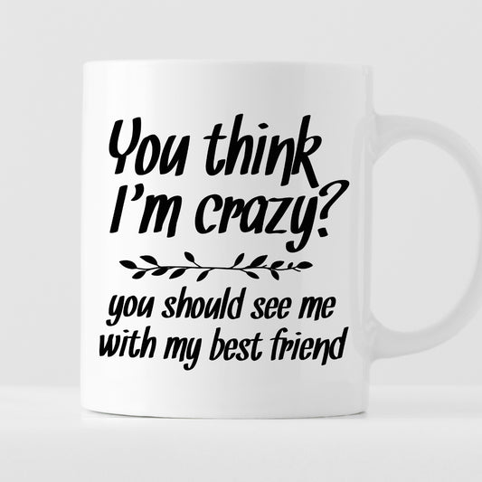 Kubek z nadrukiem "You think I’m crazy? You should see me with my best friend"