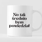 Kubek z nadrukiem "No tak średnio bym powiedział"