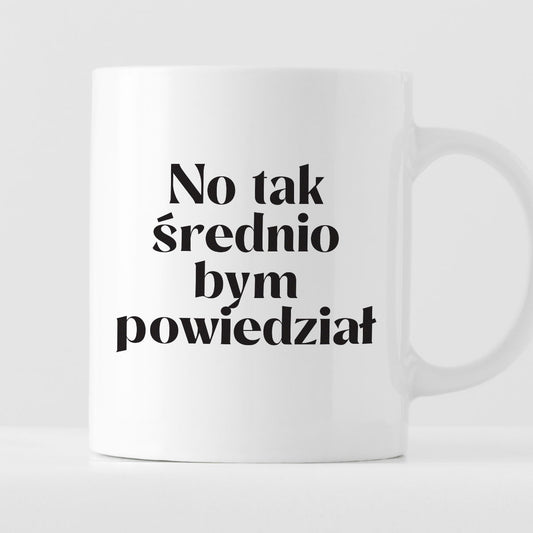 Kubek z nadrukiem "No tak średnio bym powiedział"