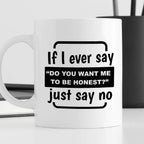 Kubek z nadrukiem "If I ever say “Do you want me to be honest?” Just s