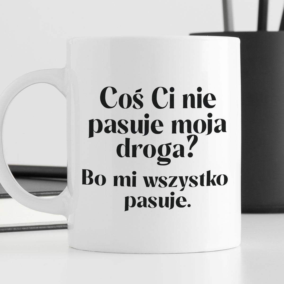Kubek z nadrukiem "Coś Ci nie pasuje moja droga? Bo mi..." 330 ml