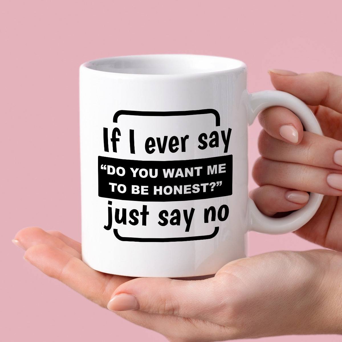 Kubek z nadrukiem "If I ever say “Do you want me to be honest?” Just s