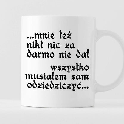 Kubek z nadrukiem "Mnie też nikt nic za darmo nie dał... wszystko musi