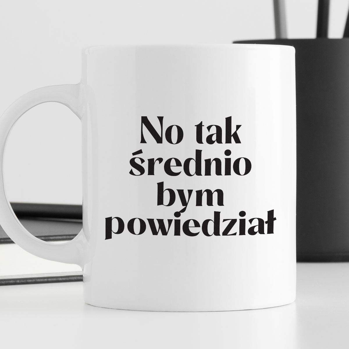 Kubek z nadrukiem "No tak średnio bym powiedział"