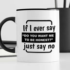 Kubek z nadrukiem "If I ever say “Do you want me to be honest?” Just s