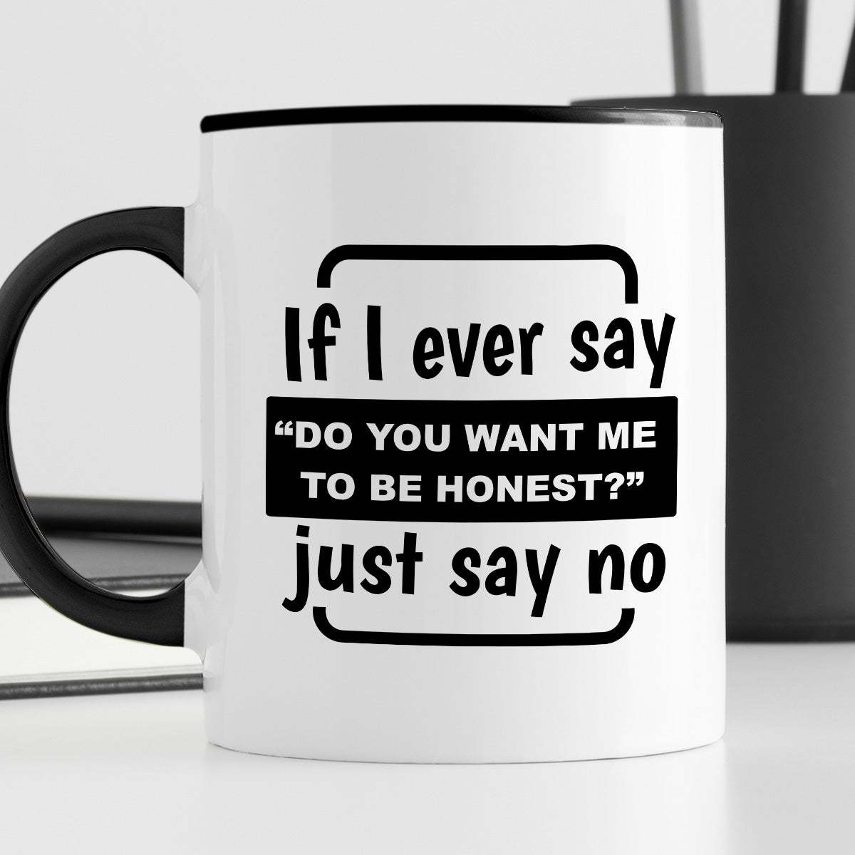 Kubek z nadrukiem "If I ever say “Do you want me to be honest?” Just s