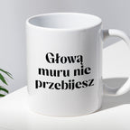 Kubek z nadrukiem "Głową muru nie przebijesz" 330 ml