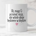 Kubek z nadrukiem "Ok, mogę Ci przyznać rację, ale wtedy oboje będziem