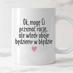 Kubek z nadrukiem "Ok, mogę Ci przyznać rację, ale wtedy oboje będziem
