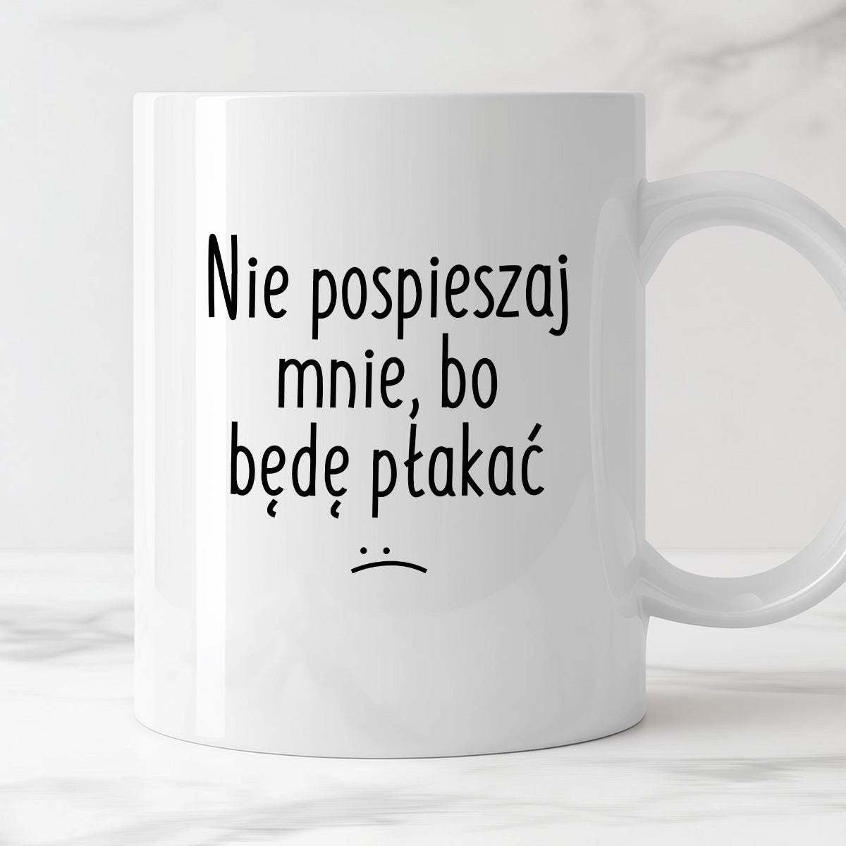 Kubek z nadrukiem "Nie pospieszaj mnie, bo będę płakać"