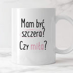 Kubek z nadrukiem "Mam być szczera? Czy miła?