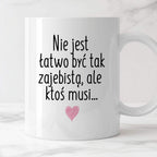 Kubek z nadrukiem "Nie jest łatwo być tak zajebistą, ale ktoś musi"